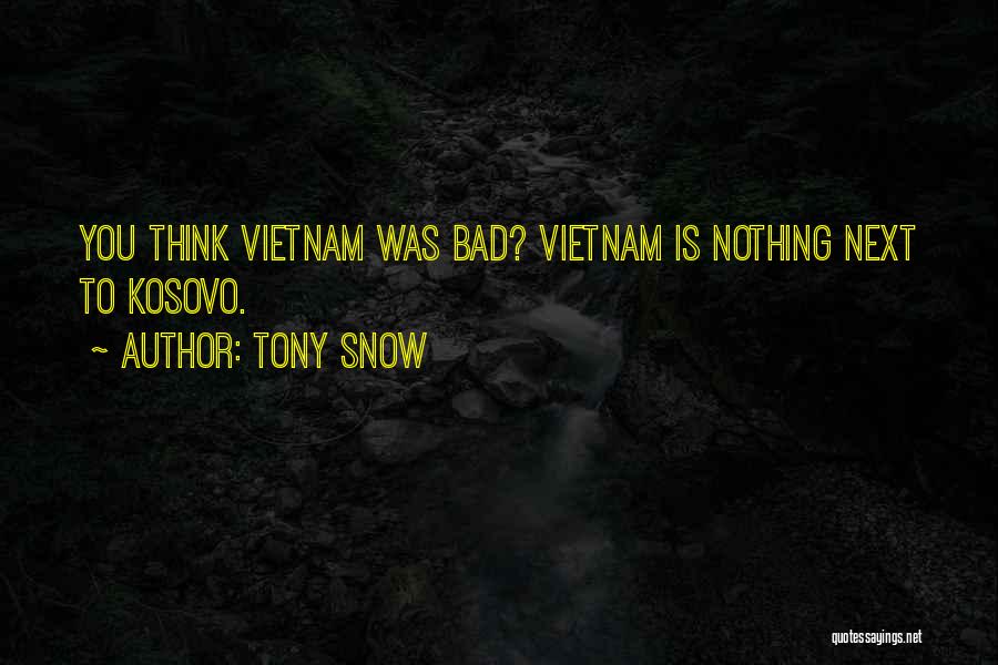 Tony Snow Quotes: You Think Vietnam Was Bad? Vietnam Is Nothing Next To Kosovo.