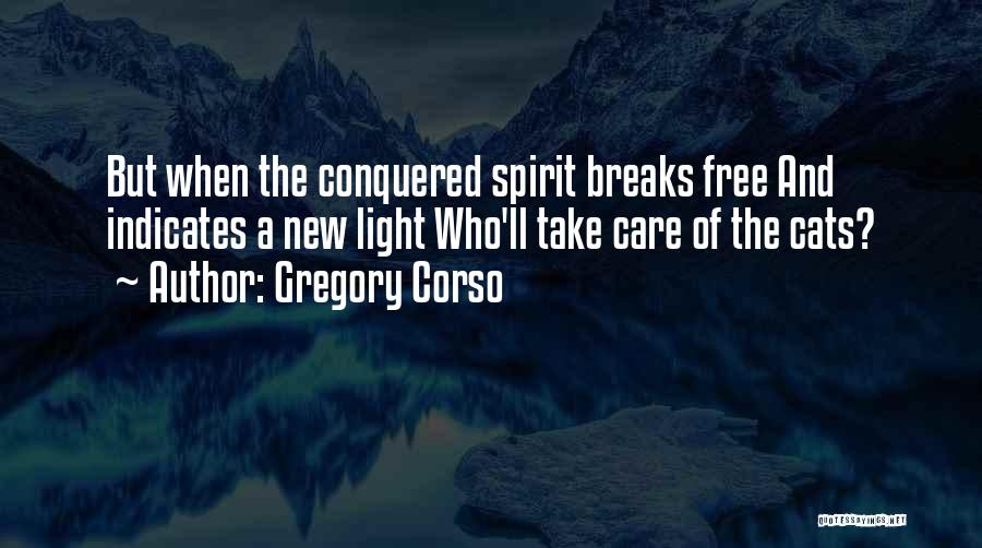 Gregory Corso Quotes: But When The Conquered Spirit Breaks Free And Indicates A New Light Who'll Take Care Of The Cats?