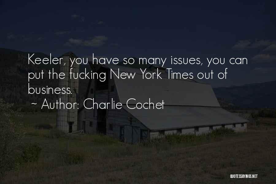 Charlie Cochet Quotes: Keeler, You Have So Many Issues, You Can Put The Fucking New York Times Out Of Business.