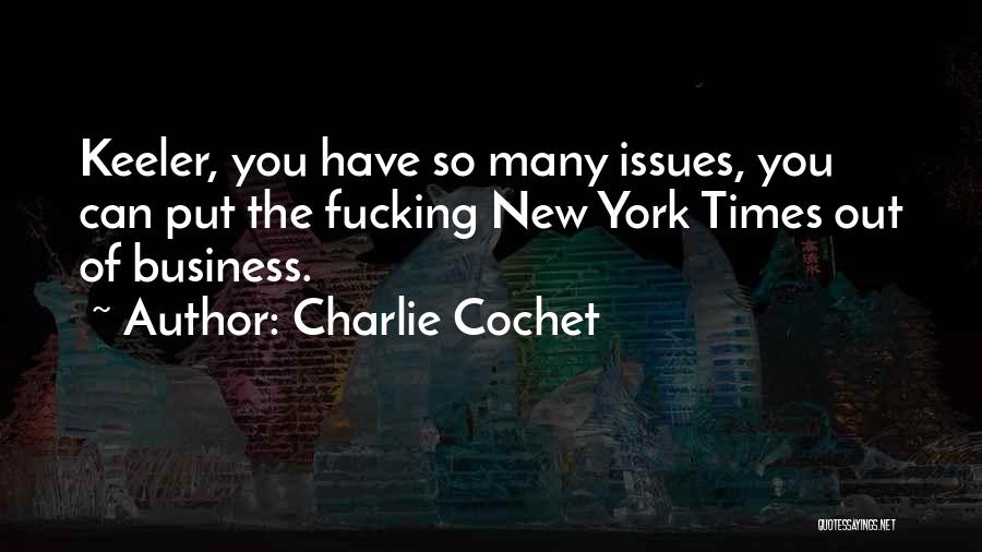 Charlie Cochet Quotes: Keeler, You Have So Many Issues, You Can Put The Fucking New York Times Out Of Business.