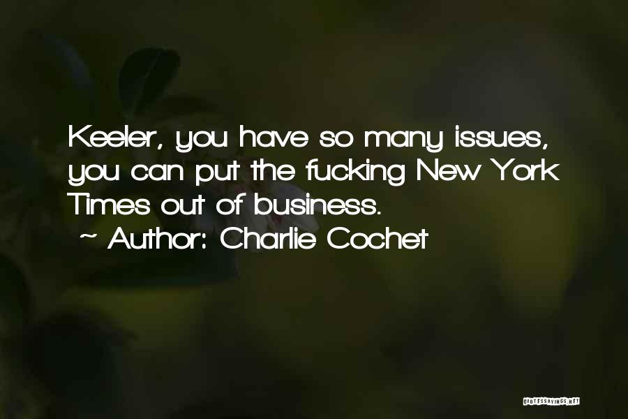 Charlie Cochet Quotes: Keeler, You Have So Many Issues, You Can Put The Fucking New York Times Out Of Business.