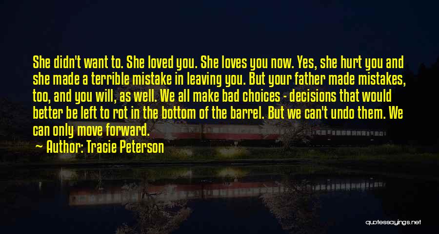 Tracie Peterson Quotes: She Didn't Want To. She Loved You. She Loves You Now. Yes, She Hurt You And She Made A Terrible