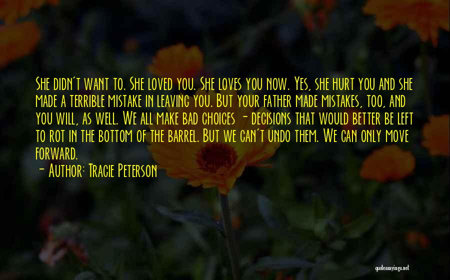 Tracie Peterson Quotes: She Didn't Want To. She Loved You. She Loves You Now. Yes, She Hurt You And She Made A Terrible