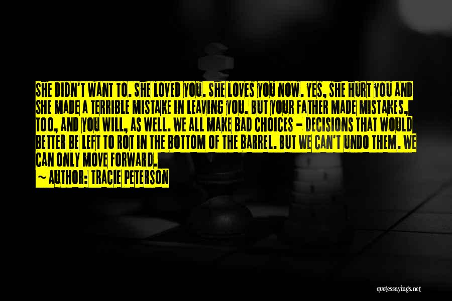 Tracie Peterson Quotes: She Didn't Want To. She Loved You. She Loves You Now. Yes, She Hurt You And She Made A Terrible