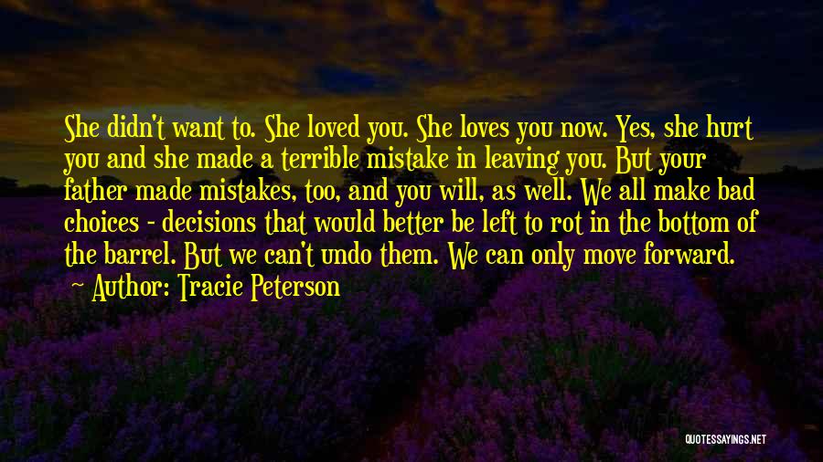 Tracie Peterson Quotes: She Didn't Want To. She Loved You. She Loves You Now. Yes, She Hurt You And She Made A Terrible