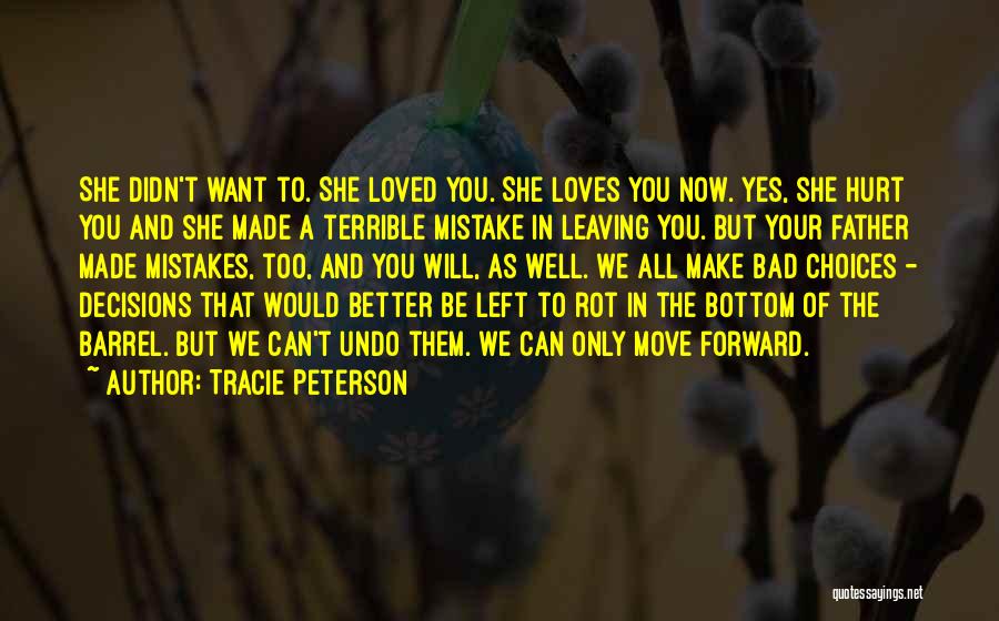 Tracie Peterson Quotes: She Didn't Want To. She Loved You. She Loves You Now. Yes, She Hurt You And She Made A Terrible