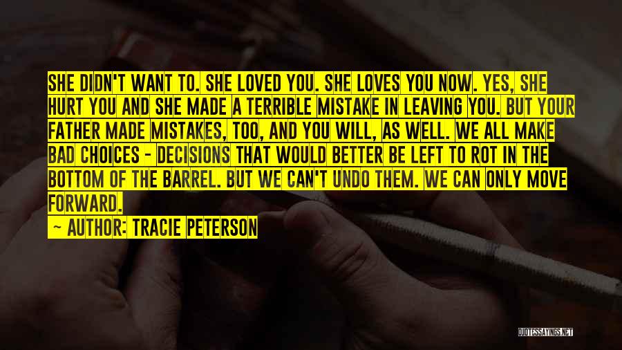 Tracie Peterson Quotes: She Didn't Want To. She Loved You. She Loves You Now. Yes, She Hurt You And She Made A Terrible