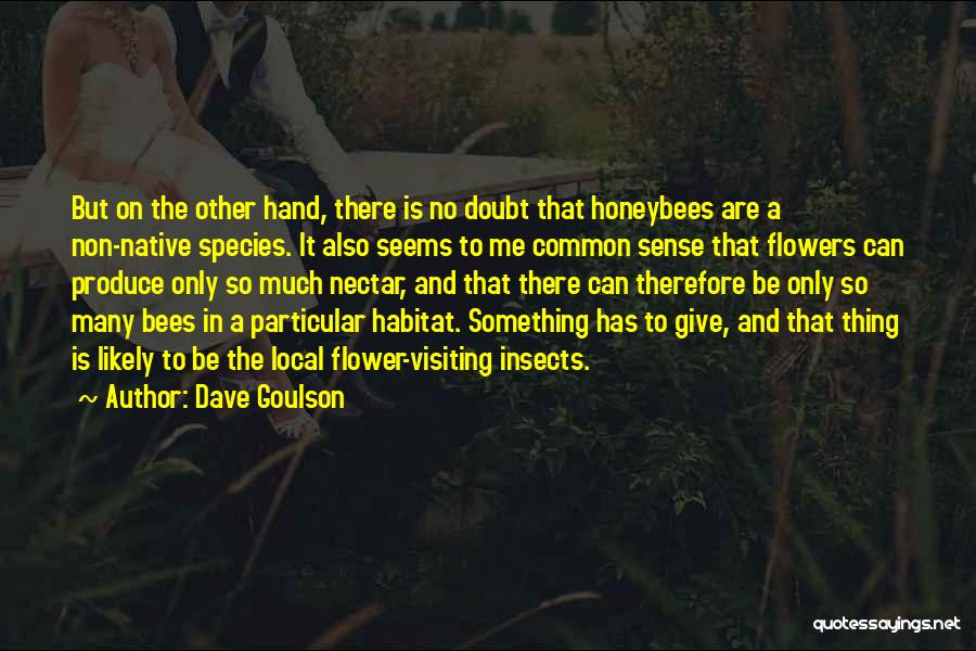 Dave Goulson Quotes: But On The Other Hand, There Is No Doubt That Honeybees Are A Non-native Species. It Also Seems To Me