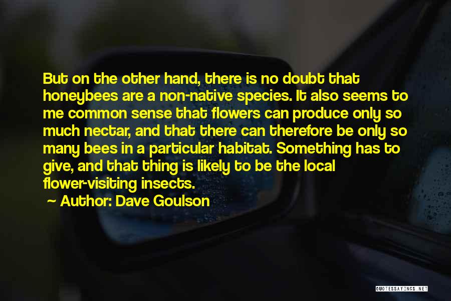 Dave Goulson Quotes: But On The Other Hand, There Is No Doubt That Honeybees Are A Non-native Species. It Also Seems To Me