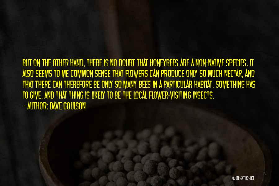 Dave Goulson Quotes: But On The Other Hand, There Is No Doubt That Honeybees Are A Non-native Species. It Also Seems To Me