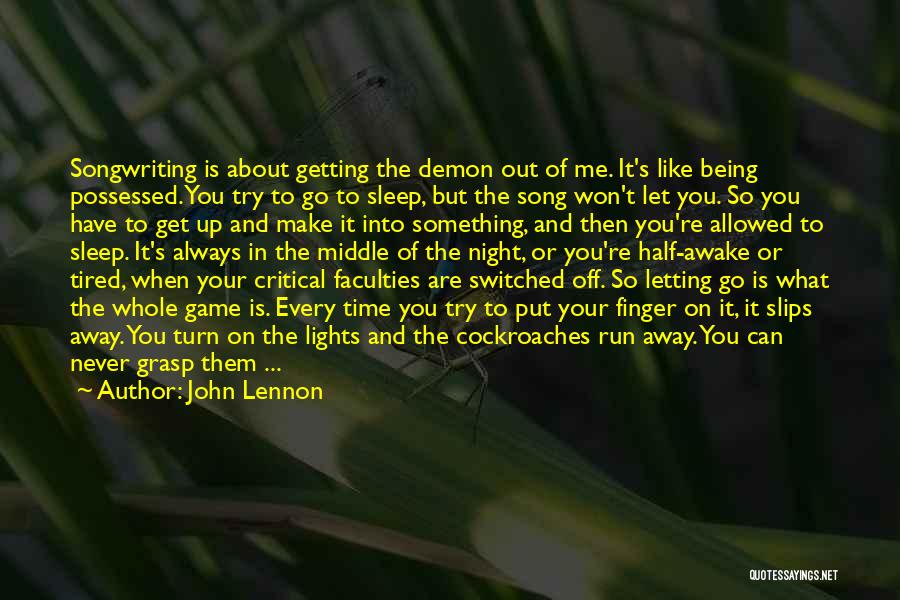 John Lennon Quotes: Songwriting Is About Getting The Demon Out Of Me. It's Like Being Possessed. You Try To Go To Sleep, But