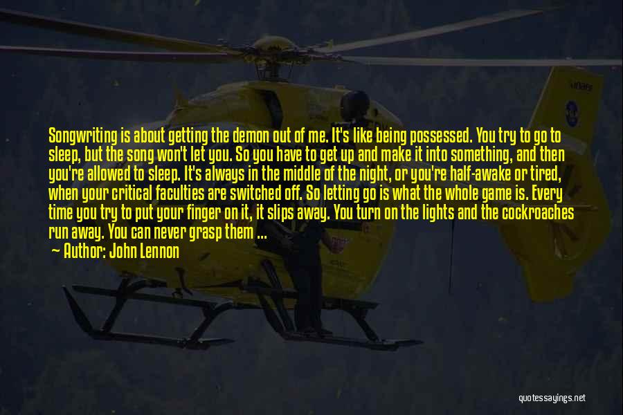 John Lennon Quotes: Songwriting Is About Getting The Demon Out Of Me. It's Like Being Possessed. You Try To Go To Sleep, But