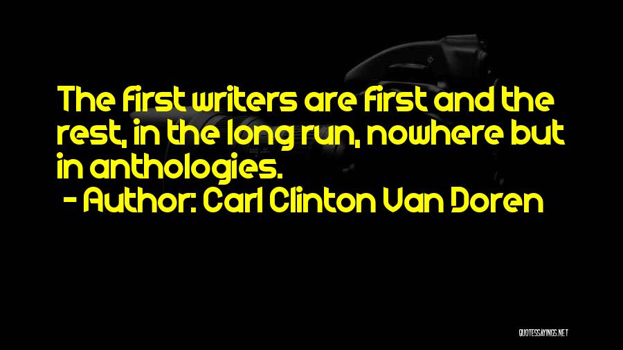 Carl Clinton Van Doren Quotes: The First Writers Are First And The Rest, In The Long Run, Nowhere But In Anthologies.