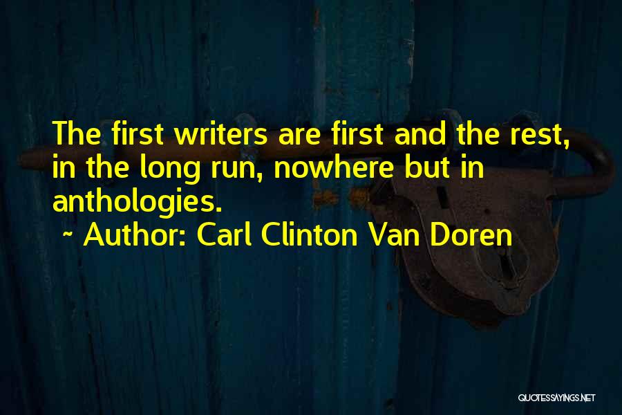 Carl Clinton Van Doren Quotes: The First Writers Are First And The Rest, In The Long Run, Nowhere But In Anthologies.