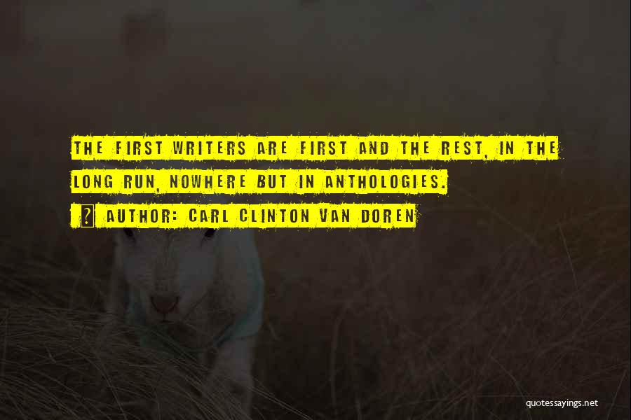 Carl Clinton Van Doren Quotes: The First Writers Are First And The Rest, In The Long Run, Nowhere But In Anthologies.