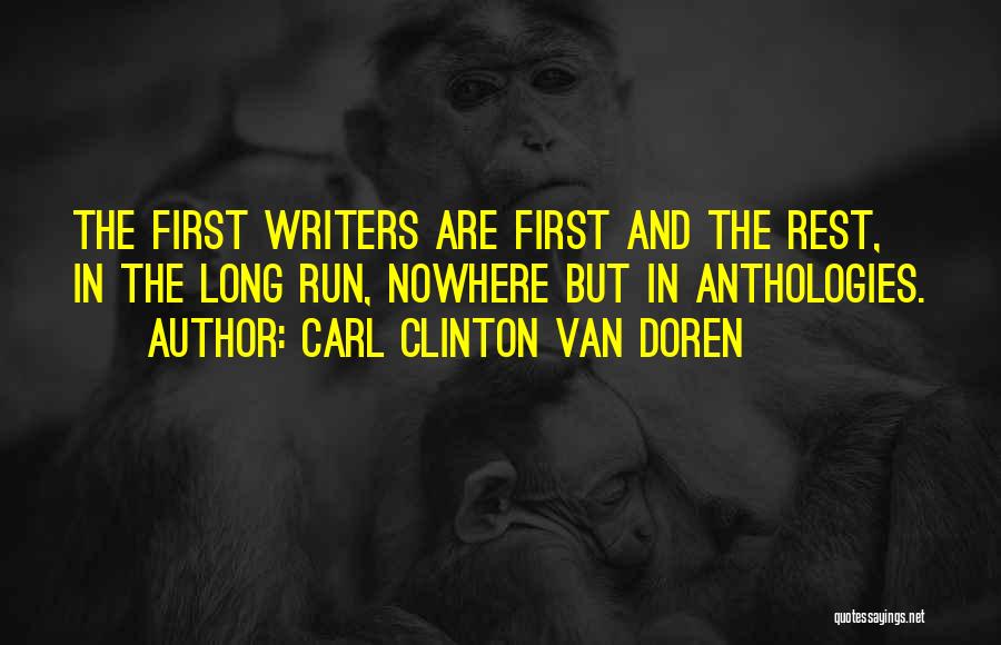 Carl Clinton Van Doren Quotes: The First Writers Are First And The Rest, In The Long Run, Nowhere But In Anthologies.