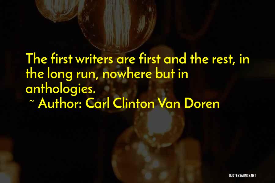 Carl Clinton Van Doren Quotes: The First Writers Are First And The Rest, In The Long Run, Nowhere But In Anthologies.