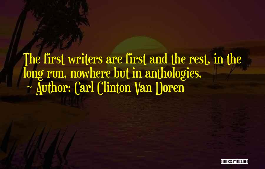 Carl Clinton Van Doren Quotes: The First Writers Are First And The Rest, In The Long Run, Nowhere But In Anthologies.