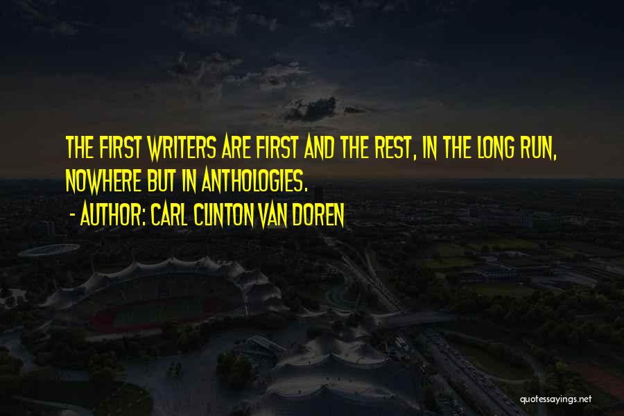 Carl Clinton Van Doren Quotes: The First Writers Are First And The Rest, In The Long Run, Nowhere But In Anthologies.