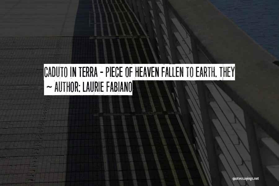 Laurie Fabiano Quotes: Caduto In Terra - Piece Of Heaven Fallen To Earth. They