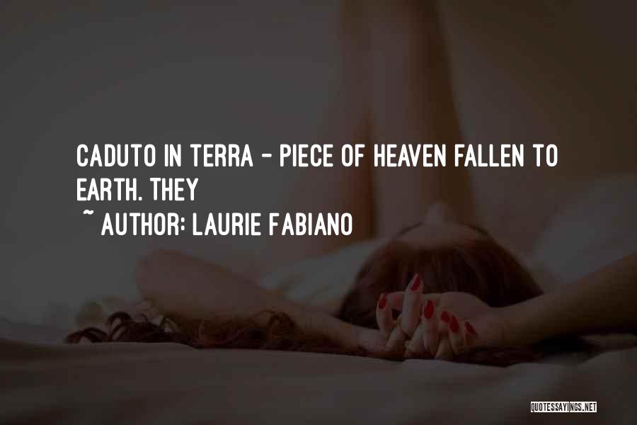 Laurie Fabiano Quotes: Caduto In Terra - Piece Of Heaven Fallen To Earth. They