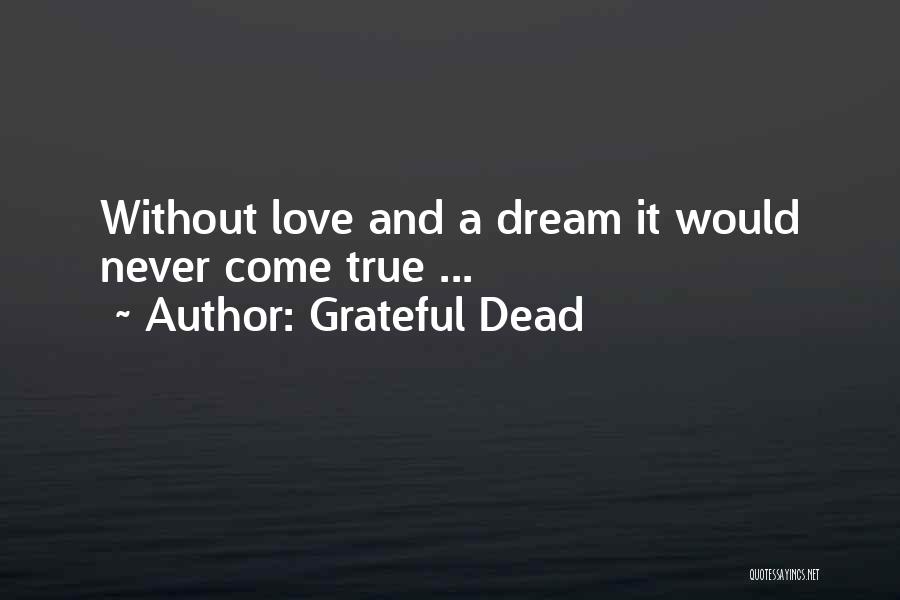 Grateful Dead Quotes: Without Love And A Dream It Would Never Come True ...