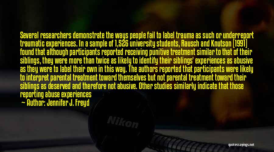 Jennifer J. Freyd Quotes: Several Researchers Demonstrate The Ways People Fail To Label Trauma As Such Or Underreport Traumatic Experiences. In A Sample Of