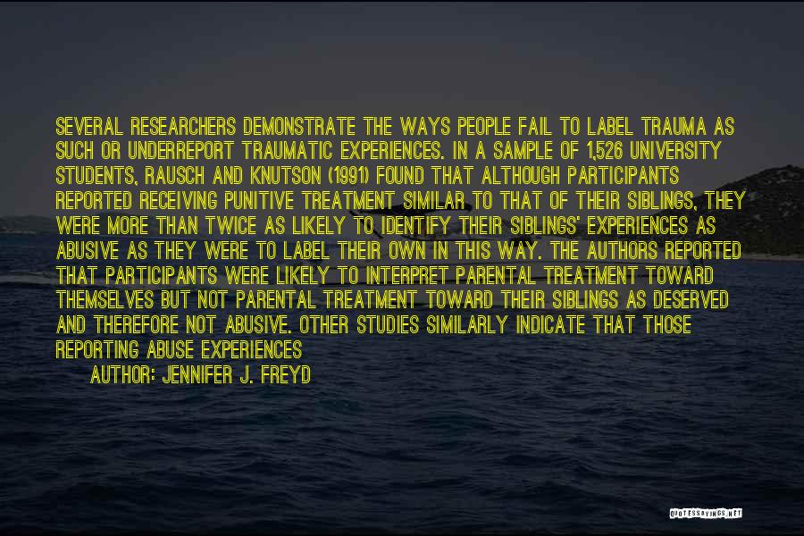 Jennifer J. Freyd Quotes: Several Researchers Demonstrate The Ways People Fail To Label Trauma As Such Or Underreport Traumatic Experiences. In A Sample Of