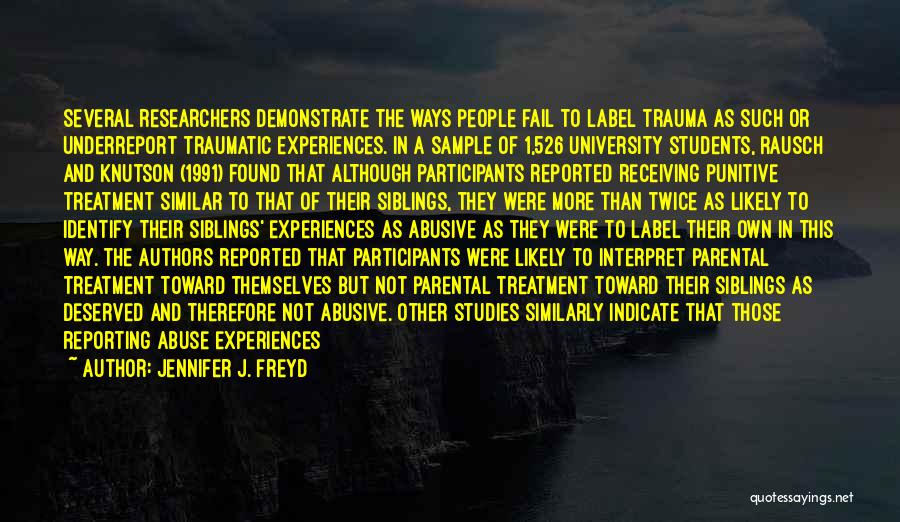 Jennifer J. Freyd Quotes: Several Researchers Demonstrate The Ways People Fail To Label Trauma As Such Or Underreport Traumatic Experiences. In A Sample Of