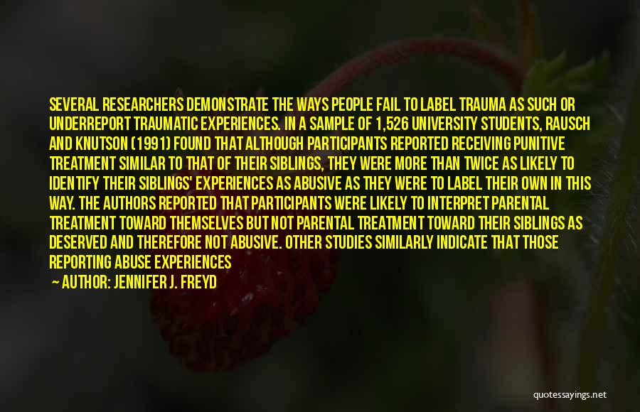 Jennifer J. Freyd Quotes: Several Researchers Demonstrate The Ways People Fail To Label Trauma As Such Or Underreport Traumatic Experiences. In A Sample Of