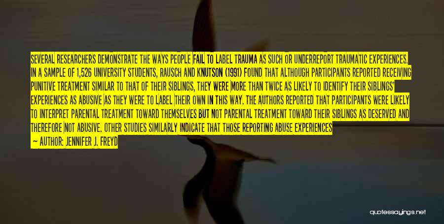 Jennifer J. Freyd Quotes: Several Researchers Demonstrate The Ways People Fail To Label Trauma As Such Or Underreport Traumatic Experiences. In A Sample Of