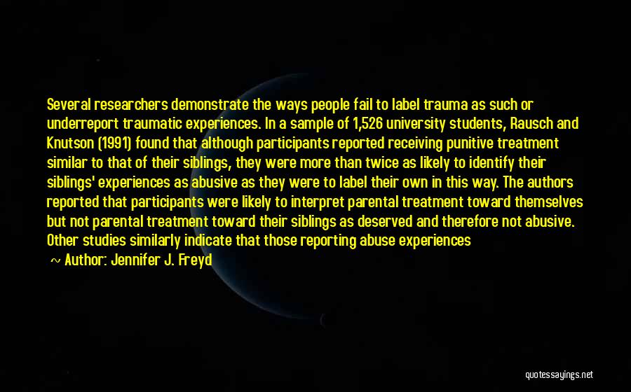 Jennifer J. Freyd Quotes: Several Researchers Demonstrate The Ways People Fail To Label Trauma As Such Or Underreport Traumatic Experiences. In A Sample Of