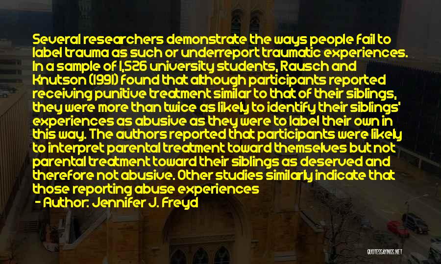 Jennifer J. Freyd Quotes: Several Researchers Demonstrate The Ways People Fail To Label Trauma As Such Or Underreport Traumatic Experiences. In A Sample Of