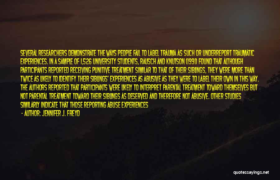 Jennifer J. Freyd Quotes: Several Researchers Demonstrate The Ways People Fail To Label Trauma As Such Or Underreport Traumatic Experiences. In A Sample Of