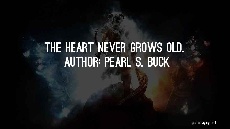 Pearl S. Buck Quotes: The Heart Never Grows Old.