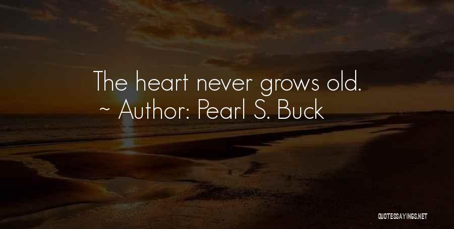 Pearl S. Buck Quotes: The Heart Never Grows Old.