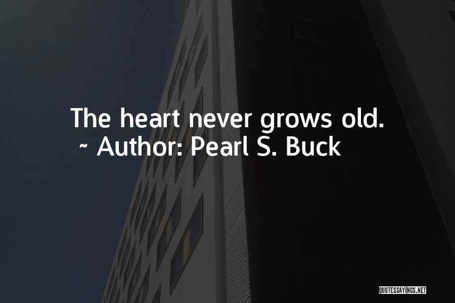 Pearl S. Buck Quotes: The Heart Never Grows Old.