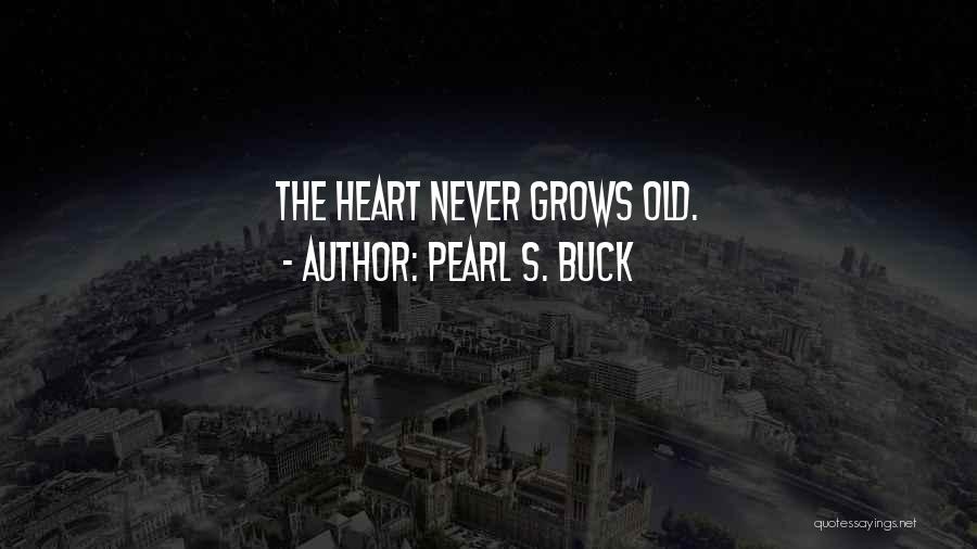 Pearl S. Buck Quotes: The Heart Never Grows Old.