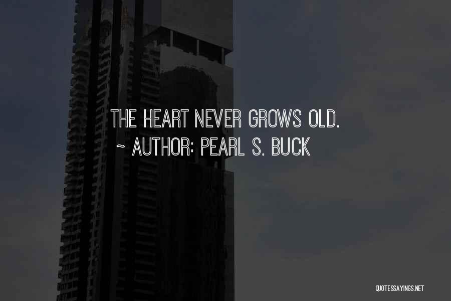 Pearl S. Buck Quotes: The Heart Never Grows Old.