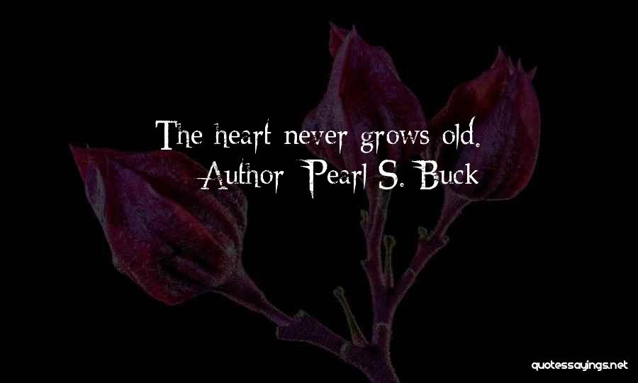 Pearl S. Buck Quotes: The Heart Never Grows Old.