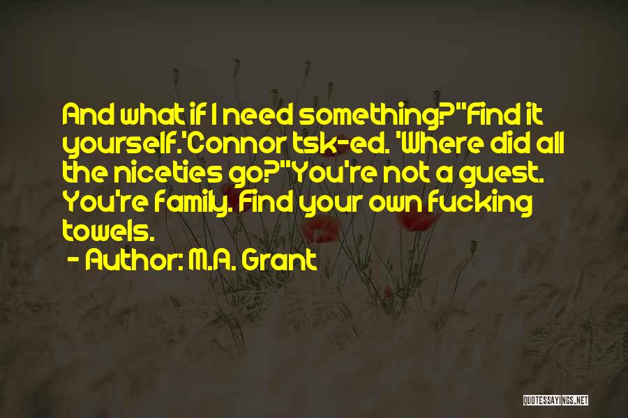 M.A. Grant Quotes: And What If I Need Something?''find It Yourself.'connor Tsk-ed. 'where Did All The Niceties Go?''you're Not A Guest. You're Family.