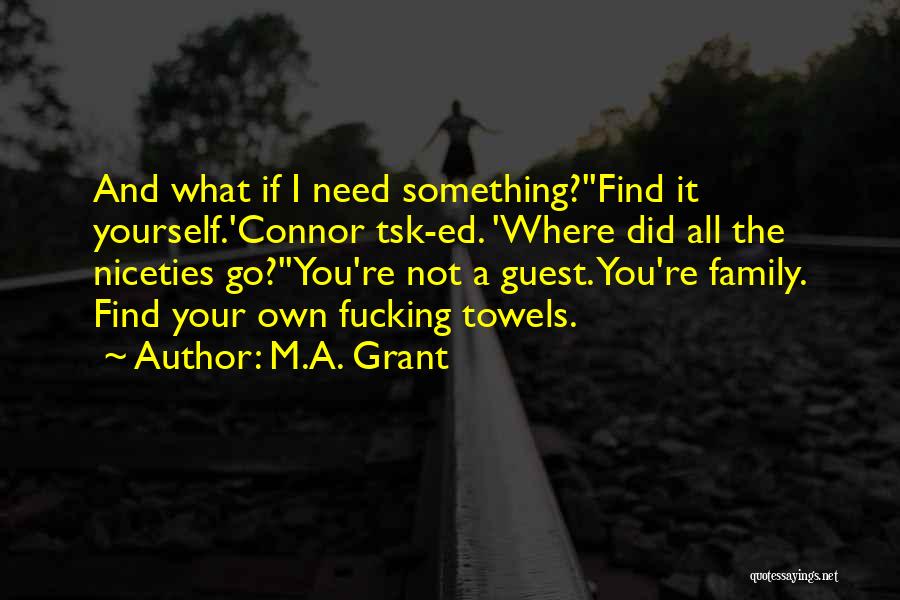 M.A. Grant Quotes: And What If I Need Something?''find It Yourself.'connor Tsk-ed. 'where Did All The Niceties Go?''you're Not A Guest. You're Family.