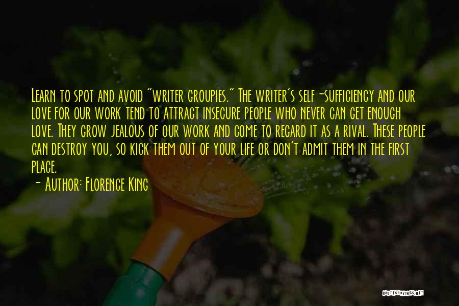 Florence King Quotes: Learn To Spot And Avoid Writer Groupies. The Writer's Self-sufficiency And Our Love For Our Work Tend To Attract Insecure