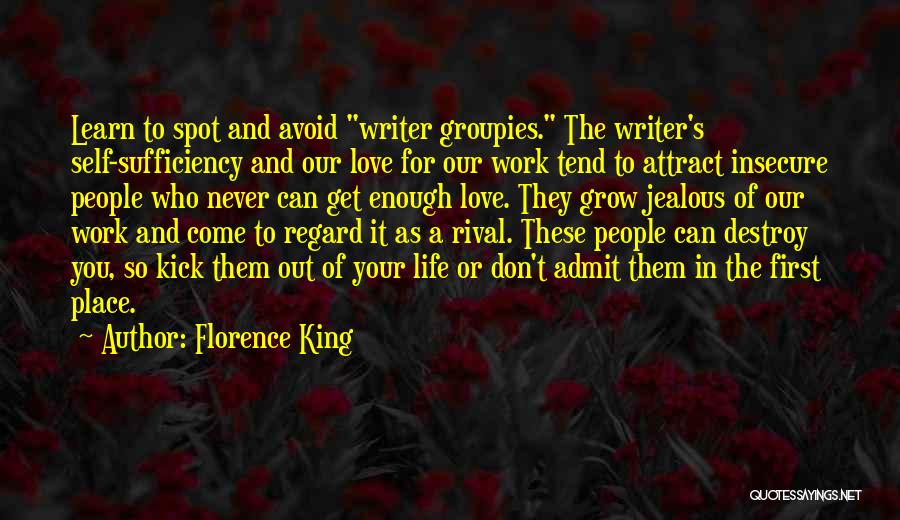 Florence King Quotes: Learn To Spot And Avoid Writer Groupies. The Writer's Self-sufficiency And Our Love For Our Work Tend To Attract Insecure