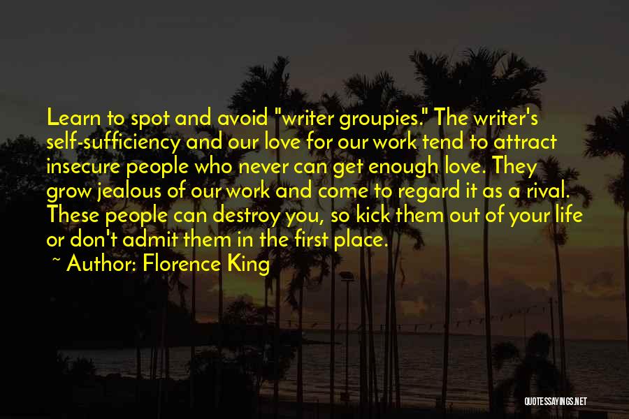 Florence King Quotes: Learn To Spot And Avoid Writer Groupies. The Writer's Self-sufficiency And Our Love For Our Work Tend To Attract Insecure