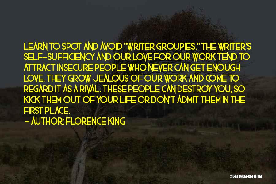 Florence King Quotes: Learn To Spot And Avoid Writer Groupies. The Writer's Self-sufficiency And Our Love For Our Work Tend To Attract Insecure