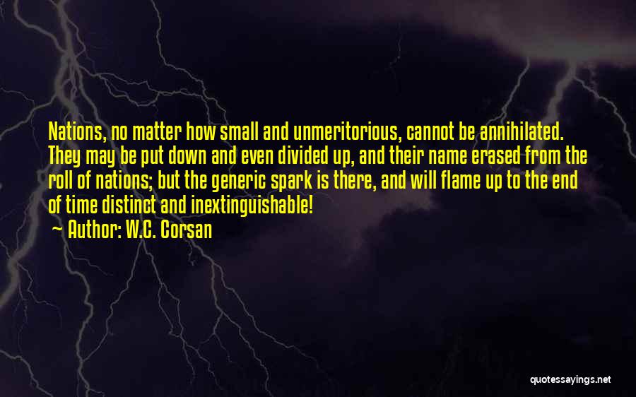 W.C. Corsan Quotes: Nations, No Matter How Small And Unmeritorious, Cannot Be Annihilated. They May Be Put Down And Even Divided Up, And