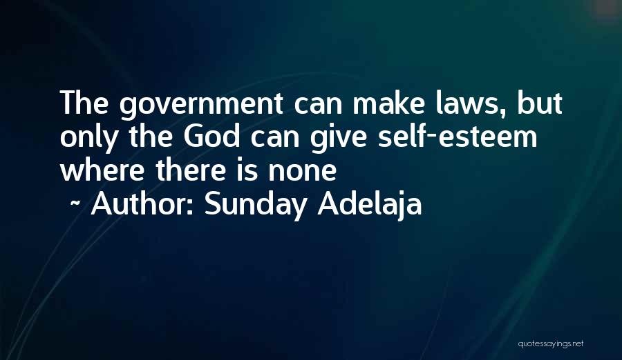 Sunday Adelaja Quotes: The Government Can Make Laws, But Only The God Can Give Self-esteem Where There Is None