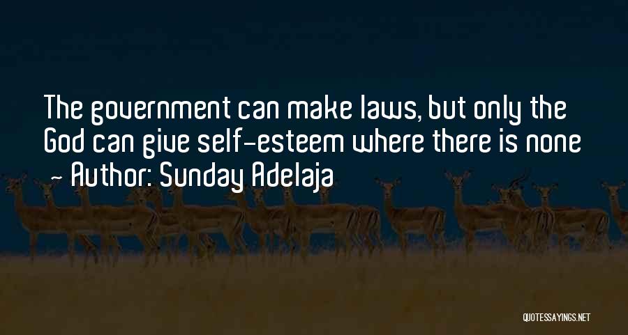 Sunday Adelaja Quotes: The Government Can Make Laws, But Only The God Can Give Self-esteem Where There Is None