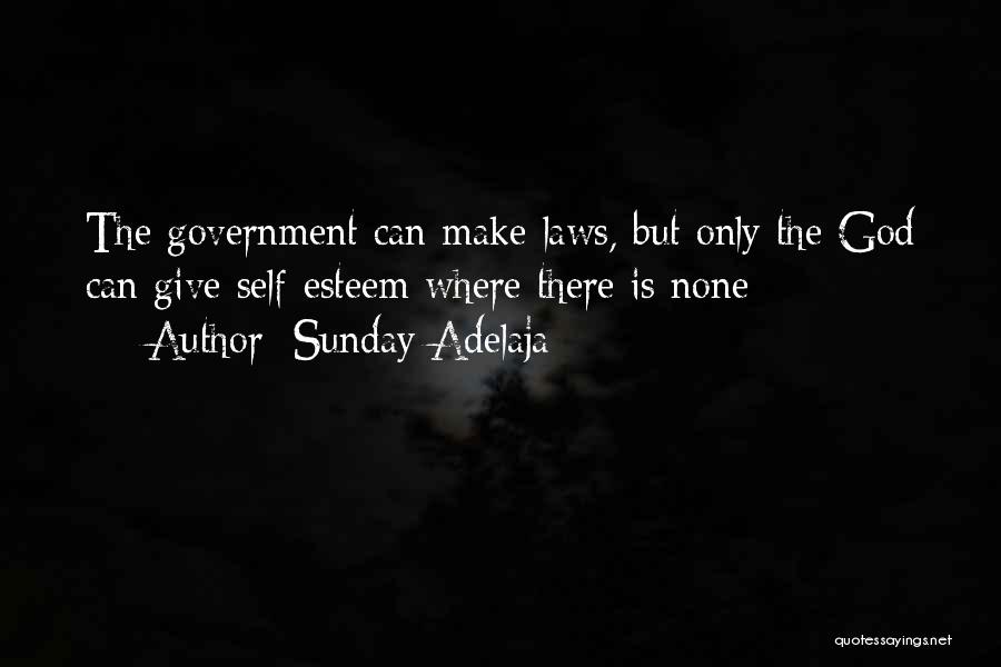 Sunday Adelaja Quotes: The Government Can Make Laws, But Only The God Can Give Self-esteem Where There Is None